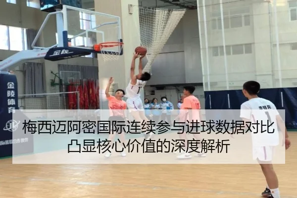 梅西迈阿密国际连续参与进球数据对比凸显核心价值的深度解析